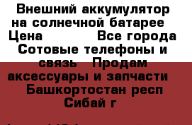 Внешний аккумулятор на солнечной батарее › Цена ­ 1 750 - Все города Сотовые телефоны и связь » Продам аксессуары и запчасти   . Башкортостан респ.,Сибай г.